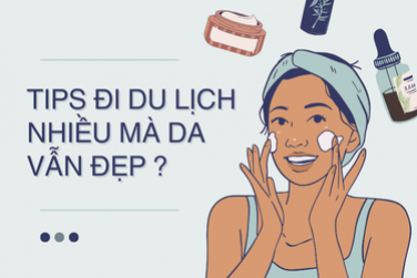 TIPS ĐI DU LỊCH NHIỀU MÀ DA VẪN ĐẸP ? 