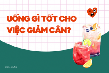 UỐNG GÌ TỐT CHO VIỆC GIẢM CÂN ? 