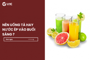 NÊN UỐNG TÀ HAY NƯỚC ÉP VÀO BUỔI SÁNG ? 