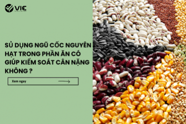 SỦ DỤNG NGŨ CỐC NGUYÊN HẠT TRONG PHẦN ĂN CÓ GIÚP KIỂM SOÁT CÂN NẶNG KHÔNG ?