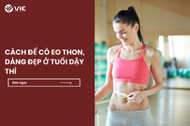 CÁCH ĐỂ CÓ EO THON, DÁNG ĐẸP Ở TUỔI DẬY THÌ 